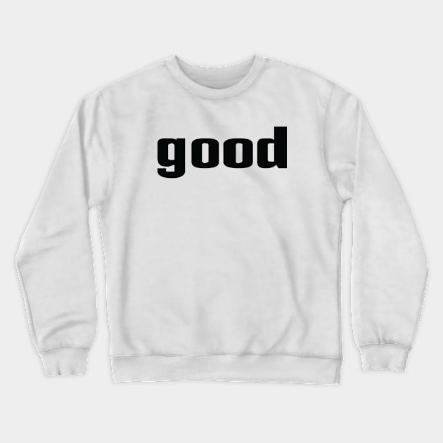 Good Crewneck Sweatshirt by ProjectX23